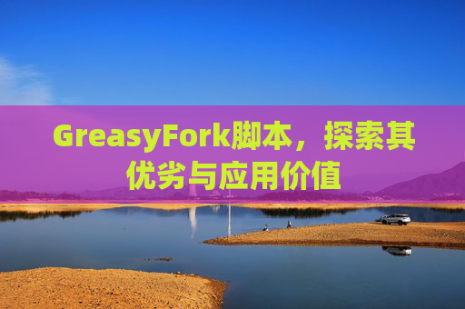 GreasyFork脚本，探索其优劣与应用价值